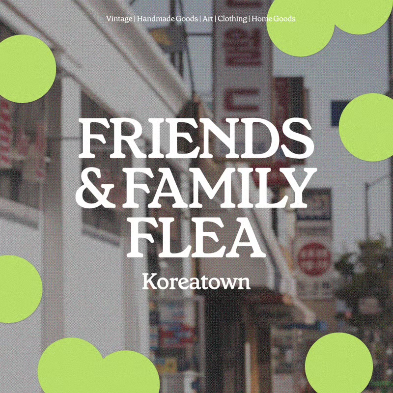Green and black Friends and Family Flea Koreatown flyer listing vintage, handmade goods, art, clothing, and home goods